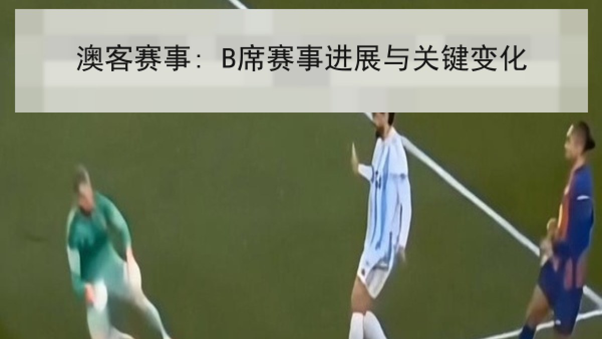 澳客赛事: B席赛事进展与关键变化