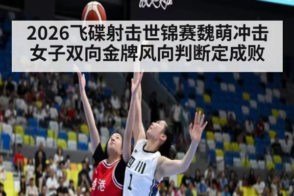2026飞碟射击世锦赛魏萌冲击女子双向金牌风向判断定成败
